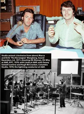  ??  ?? Studio animal: (clockwise from above) Macca and Eirik ‘The Norwegian’ Wangberg, Sound Recorders, LA, 1971; shooting Oh Woman, Oh Why at A&R, NYC, 1970; with Linda at A&R; with Denny Seiwell (centre) and Hugh McCracken, Columbia Studio, 1970; the lightning conductor at A&R.