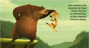  ??  ?? Alex worked on the characters for Open Season: they are so well-loved due to their masterful character designs