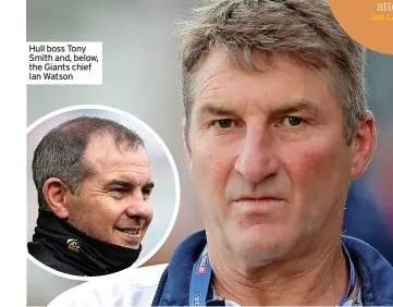  ?? ?? Hull boss Tony Smith and, below, the Giants chief Ian Watson
Ian Laybourn