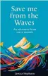  ?? ?? Save Me From the Waves: An Adventure from Sea to Summit (Aurum, £17.99) is published 7 March.