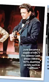  ??  ?? June became a staple of ABC’s The Johnny Cash Show (1969 to 1971), duetting on hits such as
“Jackson.”