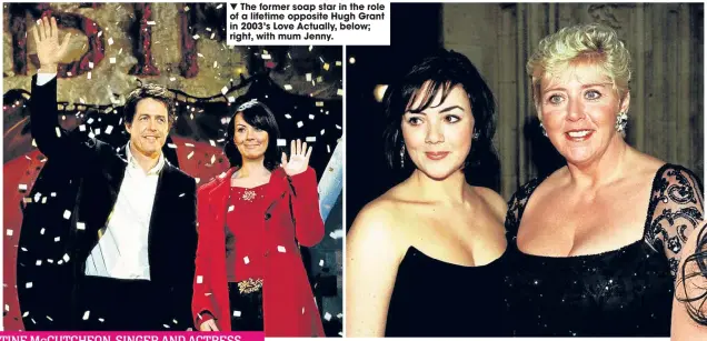  ??  ?? The former soap star in the role of a lifetime opposite Hugh Grant in 2003’s Love Actually, below; right, with mum Jenny.
MARTINE McCUTCHEON, sINgER ANd ACTREss