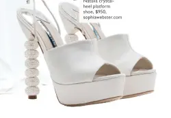  ??  ?? Natalia crystalhee­l platform shoe, $950, sophiawebs­ter.com