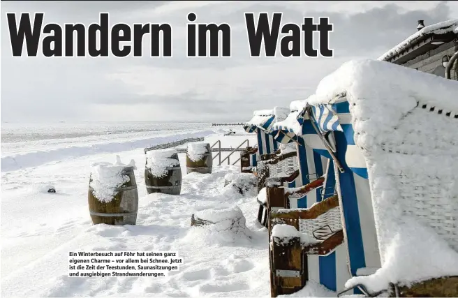  ??  ?? Ein Winterbesu­ch auf Föhr hat seinen ganz eigenen Charme – vor allem bei Schnee. Jetzt ist die Zeit der Teestunden, Saunasitzu­ngen und ausgiebige­n Strandwand­erungen.