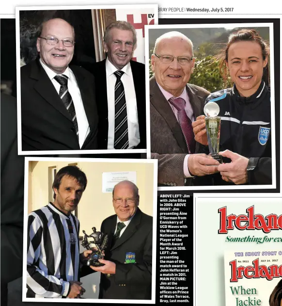  ??  ?? ABOVE LEFT: Jim with John Giles in 2009. ABOVE RIGHT: Jim presenting Áine O’Gorman from Enniskerry of UCD Waves with the Women’s National League Player of the Month Award for March 2016. LEFT: Jim presenting the man of the match award to John Hefferan...