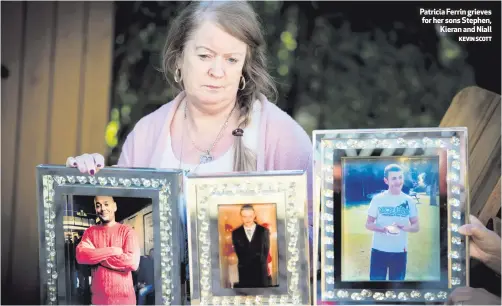  ?? KEVINSCOTT ?? Patricia Ferrin grieves for her sons Stephen,
Kieran and Niall