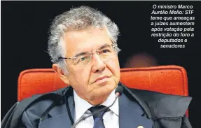  ?? Nelson Jr./STF ?? O ministro Marco Aurélio Mello: STF teme que ameaças a juízes aumentem após votação pela restrição do foro a deputados e senadores