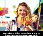  ?? ?? Vegan Laura Miller knows how to wip up a five-course green meal in minutes.