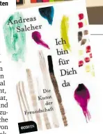  ??  ?? Neu erschienen: Andreas Salcher, „Ich bin für dich da“, Ecowin Verlag, 2016, 24 €