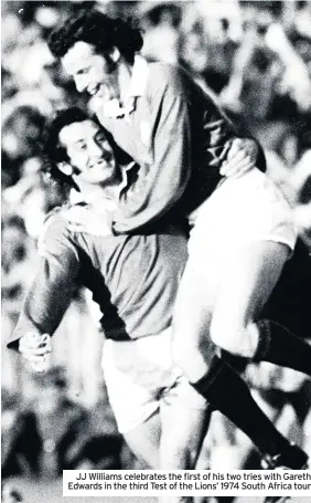  ??  ?? JJ Williams celebrates the first of his two tries with Gareth Edwards in the third Test of the Lions’ 1974 South Africa tour