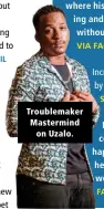  ??  ?? Troublemak­er Mastermind on Uzalo.