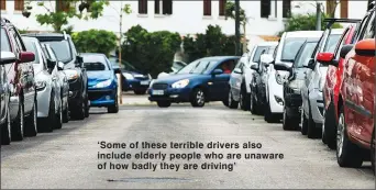  ??  ?? ‘Some of these terrible drivers also include elderly people who are unaware of how badly they are driving’