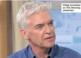  ??  ?? Phillip Schofield on This Morning yesterday