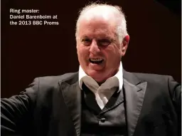  ?? ?? Ring master:
Daniel Barenboim at the 2013 BBC Proms