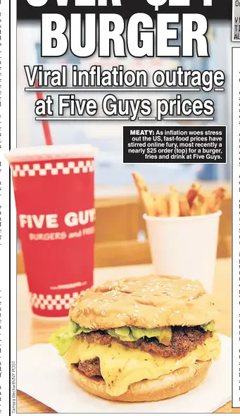  ?? ?? MEATY: As inflation woes stress out the US, fast-food prices have stirred online fury, most recently a nearly $25 order (top) for a burger, fries and drink at Five Guys.