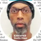  ??  ?? EXECUTED Dustin Higgs