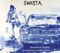  ??  ?? ‘Benveniste Shasta’, de Abraham Lacalle (2011).