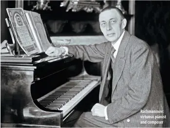  ??  ?? Rachmanino­v: virtuoso pianist and composer