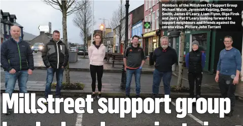  ??  ?? Members of the Millstreet CV Support Group Michael Walsh, Jeremiah Keating, Denise Smith, James O’Leary, Liam Flynn, Olga Firek and Jerry Pat O’Leary looking forward to support neighbours and friends against the corona virus. Picture John Tarrant