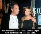  ?? ?? Real Housewives star Teresa Giudice (right) with her troubled fiancé Luis (left).