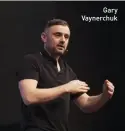  ??  ?? Gary Vaynerchuk