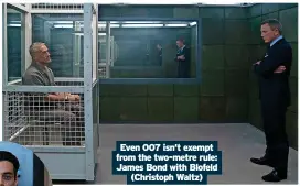  ?? ?? Even 007 isn’t exempt from the two-metre rule: James Bond with Blofeld (Christoph Waltz)