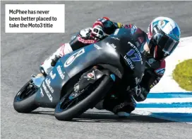  ??  ?? McPhee has never been better placed to take the Moto3 title