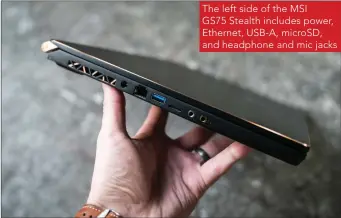  ??  ?? The left side of the MSI GS75 Stealth includes power, Ethernet, USB-A, microSD, and headphone and mic jacks