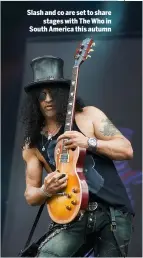  ??  ?? Slash and co are set to share stages with The Who in South America this autumn