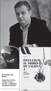 ??  ?? Shkrimtari Ben Blushi. Kopertina e librit, “Otello, Arapi i Vlorës”, i përkthyer në gjuhën italiane