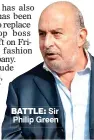  ??  ?? BATTLE: Sir Philip Green