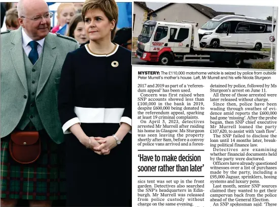  ?? ?? MYSTERY: The £110,000 motorhome vehicle is seized by police from outside Peter Murrell’s mother’s house. Left, Mr Murrell and his wife Nicola Sturgeon