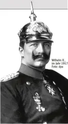  ?? Wilhelm II., im Jahr 1917. Foto: dpa ??