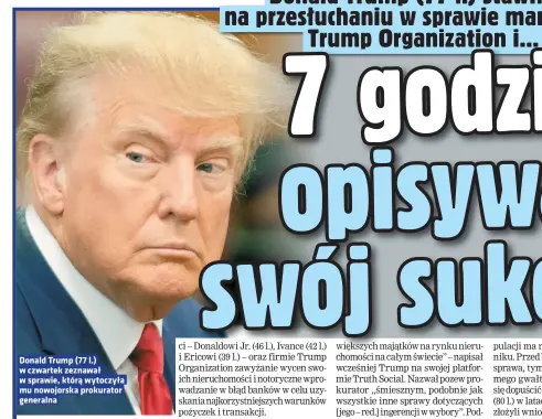  ?? ?? Donald Trump (77 l.) w czwartek zeznawał w sprawie, która wytoczyła mu nowojorska prokurator generalna