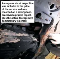  ??  ?? An express visual inspection was included in the price of the service and was recorded on a smartphone. I received a printed report, plus the actual footage with commentary via email.