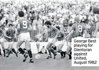  ??  ?? George Best playing for Glentoran against United, August 1982