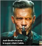  ??  ?? Josh Brolin incarne le super vilain Cable.