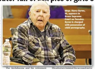  ??  ?? Msgr. Harry Byrne, 96, appears in Bronx Supreme Court on Tuesday. Byrne is charged with possession of child pornograph­y.