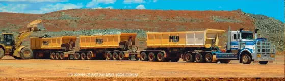  ??  ?? 115 tonnes of gold ore takes some moving.