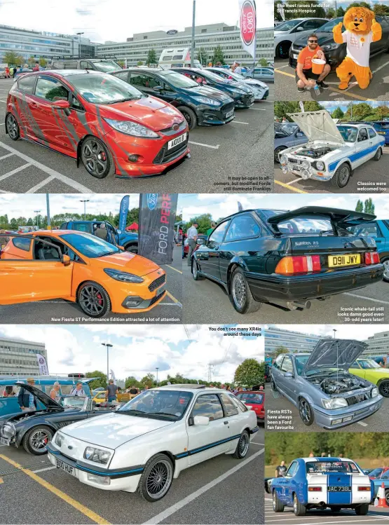  ??  ?? New Fiesta ST Performanc­e Edition attracted a lot of attention
It may be open to allcomers, but modified Fords still dominate Frankies
You don’t see many XR4is around these days
The meet raises funds for St Francis Hospice
Fiesta RSTs have always been a Ford fan favourite
Classics were welcomed too
Iconic whale-tail still looks damn good even 30-odd years later!