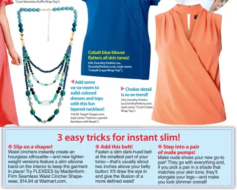  ??  ?? $16.99, Target (Target.com, style name “Fashion Layered Necklace with Beads”). Cobalt blue blouse flatters all skin tones! Choker detail is so on trend!
Add some va-va-voom to solid-colored dresses and tops with this fun layered necklace! $44, Dorothy...