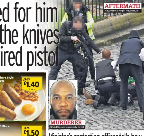  ??  ?? MURDERER Khalid Masood was deadly threat AFTERMATH Masood lies dying in Westminste­r