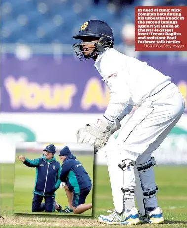  ?? PICTURES: Getty Images ?? In need of runs: Nick Compton bats during his unbeaten knock in the second innings against Sri Lanka at Chester-le-Street inset: Trevor Bayliss and assistant Paul Farbrace talk tactics