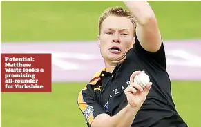  ??  ?? Potential: Matthew Waite looks a promising all-rounder for Yorkshire