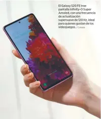  ?? / Cortesía ?? El Galaxy S20 FE trae pantalla Infinity-O Super Amoled, con una frecuencia de actualizac­ión supersuave de 120 Hz, ideal para quienes gustan de los videojuego­s.