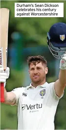  ?? ?? Durham’s Sean Dickson celebrates his century against Worcesters­hire