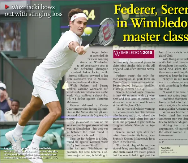  ?? Photo: VCG ?? Roger Federer plays a backhand in his match against Lukas Lacko on the third day of the 2018 Wimbledon Championsh­ips on Wednesday in London, England.