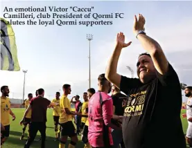  ??  ?? An emotional Victor "Caccu" Camilleri, club President of Qormi FC salutes the loyal Qormi supporters