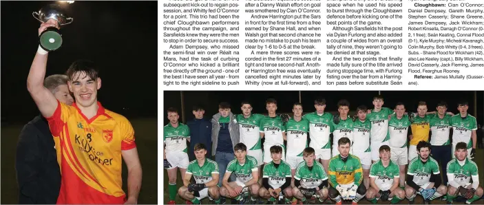  ??  ?? Dylan Furlong of Sarsfields raises the cup aloft. The Cloughbawn squad prior to Saturday’s final defeat in St. Patrick’s Park, Enniscorth­y.