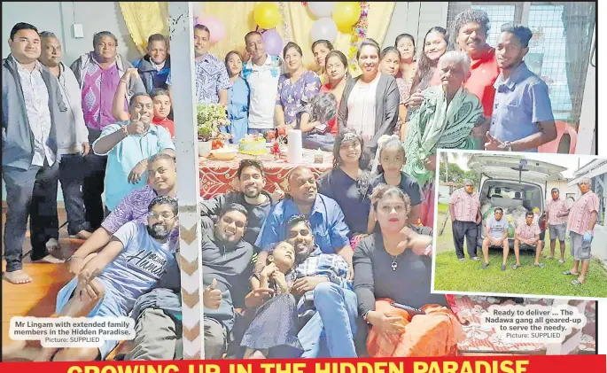  ?? Picture: SUPPLIED Picture: SUPPLIED ?? Mr Lingam with extended family members in the Hidden Paradise.
Ready to deliver ... The Nadawa gang all geared-up to serve the needy.